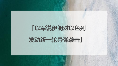 以军说伊朗对以色列发动新一轮导弹袭击