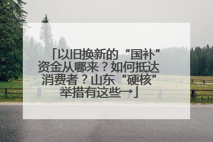 以旧换新的“国补”资金从哪来？如何抵达消费者？山东“硬核”举措有这些→