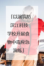 以演筑防 汉江科技学校开展食物中毒应急演练