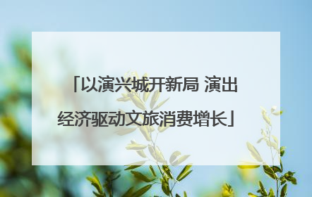 以演兴城开新局 演出经济驱动文旅消费增长