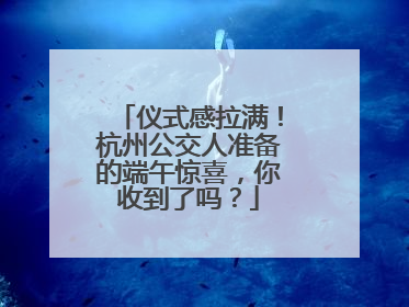 仪式感拉满！杭州公交人准备的端午惊喜，你收到了吗？