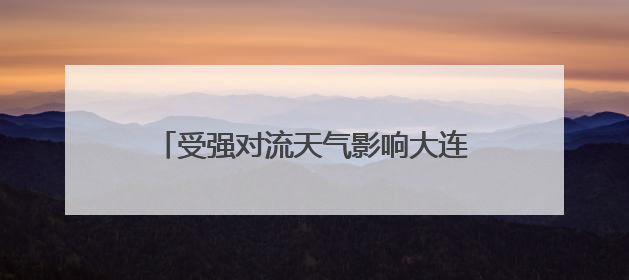 受强对流天气影响大连机场多处漏水，已恢复正常运行，气象台回应
