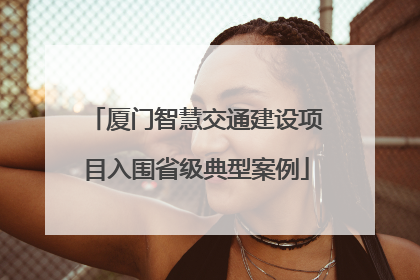 厦门智慧交通建设项目入围省级典型案例