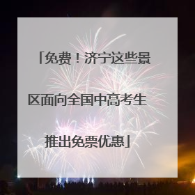 免费！济宁这些景区面向全国中高考生推出免票优惠