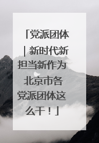 党派团体｜新时代新担当新作为 北京市各党派团体这么干！