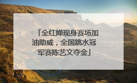 全红婵现身赛场加油助威，全国跳水冠军赛陈艺文夺金