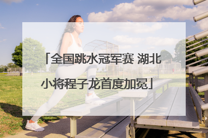 全国跳水冠军赛 湖北小将程子龙首度加冕