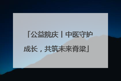 公益院庆丨中医守护成长，共筑未来脊梁