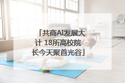 共商AI发展大计 18所高校院长今天聚首光谷
