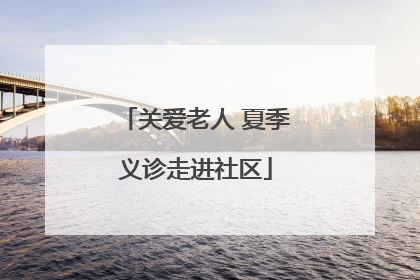 关爱老人 夏季义诊走进社区