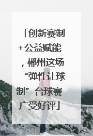 创新赛制+公益赋能，郴州这场“弹性让球制”台球赛广受好评