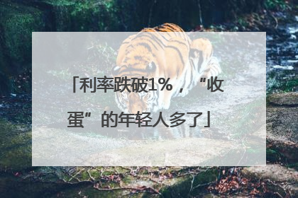 利率跌破1%，“收蛋”的年轻人多了