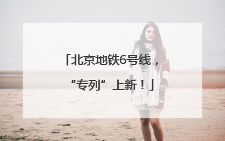 北京地铁6号线，“专列”上新！