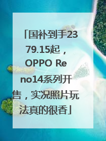 国补到手2379.15起，OPPO Reno14系列开售，实况照片玩法真的很香