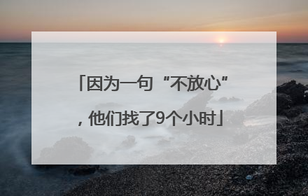 因为一句“不放心”，他们找了9个小时