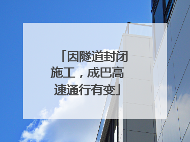 因隧道封闭施工，成巴高速通行有变