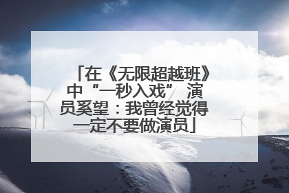 在《无限超越班》中“一秒入戏” 演员奚望：我曾经觉得一定不要做演员