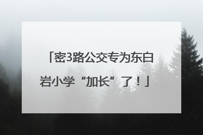 密3路公交专为东白岩小学“加长”了！