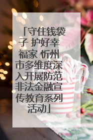 守住钱袋子 护好幸福家 忻州市多维度深入开展防范非法金融宣传教育系列活动