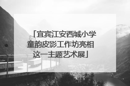 宜宾江安西城小学童韵皮影工作坊亮相这一主题艺术展