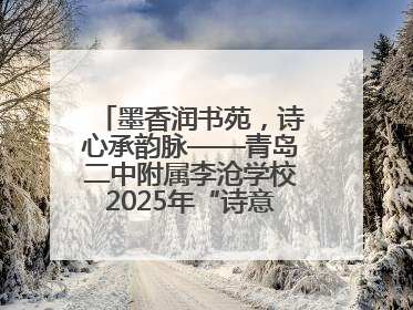 墨香润书苑，诗心承韵脉——青岛二中附属李沧学校2025年“诗意校园”诗词大会绽放文化华章