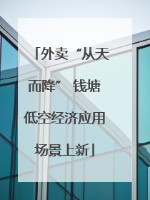 外卖“从天而降” 钱塘低空经济应用场景上新