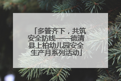 多管齐下，共筑安全防线——德清县上柏幼儿园安全生产月系列活动