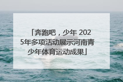 奔跑吧，少年 2025年多项活动展示河南青少年体育运动成果