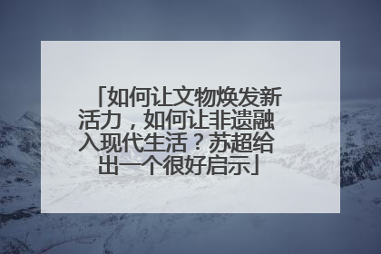 如何让文物焕发新活力，如何让非遗融入现代生活？苏超给出一个很好启示