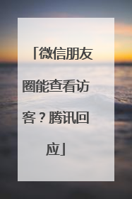 微信朋友圈能查看访客？腾讯回应