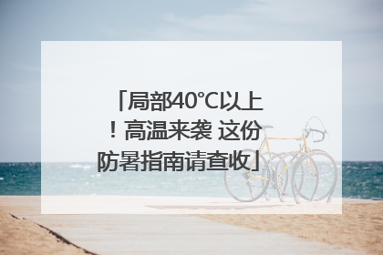 局部40℃以上！高温来袭 这份防暑指南请查收