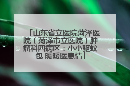 山东省立医院菏泽医院（菏泽市立医院）肿瘤科四病区：小小驱蚊包 暖暖医患情