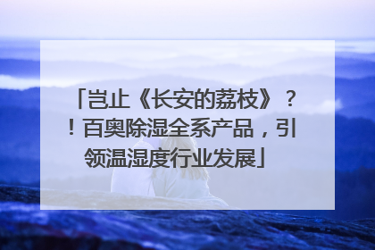 岂止《长安的荔枝》？！百奥除湿全系产品，引领温湿度行业发展