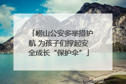 崂山公安多举措护航 为孩子们撑起安全成长“保护伞”