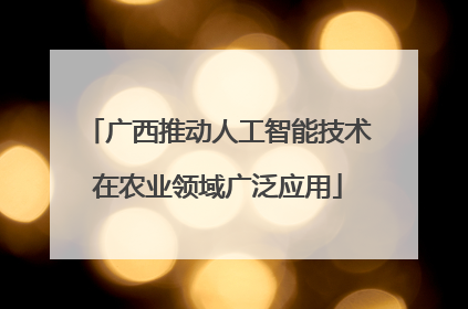 广西推动人工智能技术在农业领域广泛应用
