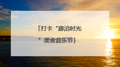 打卡“廊洽时光”美食音乐节