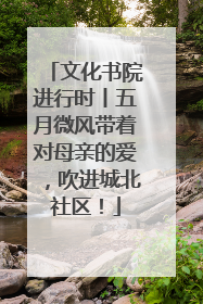 文化书院进行时丨五月微风带着对母亲的爱，吹进城北社区！
