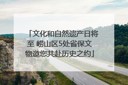文化和自然遗产日将至 崂山区5处省保文物邀您共赴历史之约