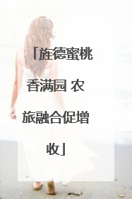 旌德蜜桃香满园 农旅融合促增收