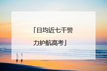 日均近七千警力护航高考