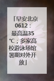早安北京0612：最高温35℃；多家高校游泳场馆暑期对外开放