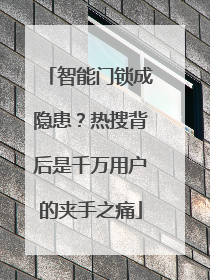 智能门锁成隐患？热搜背后是千万用户的夹手之痛