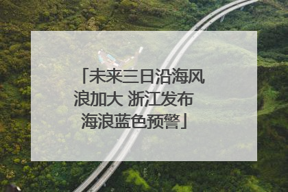 未来三日沿海风浪加大 浙江发布海浪蓝色预警