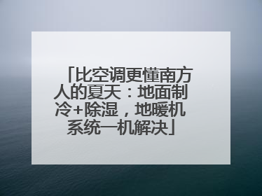 比空调更懂南方人的夏天：地面制冷+除湿，地暖机系统一机解决