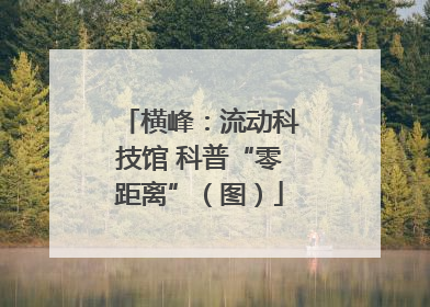 横峰：流动科技馆 科普“零距离”（图）