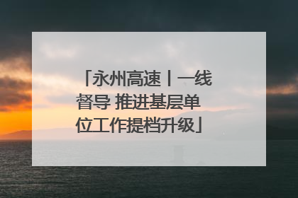 永州高速丨一线督导 推进基层单位工作提档升级