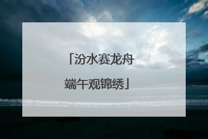 汾水赛龙舟 端午观锦绣