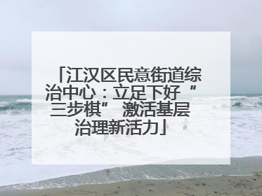 江汉区民意街道综治中心：立足下好“三步棋” 激活基层治理新活力