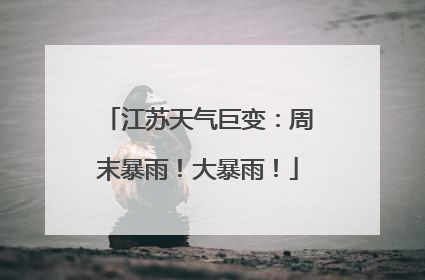 江苏天气巨变：周末暴雨！大暴雨！