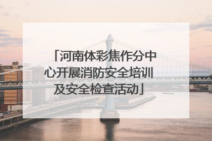 河南体彩焦作分中心开展消防安全培训及安全检查活动